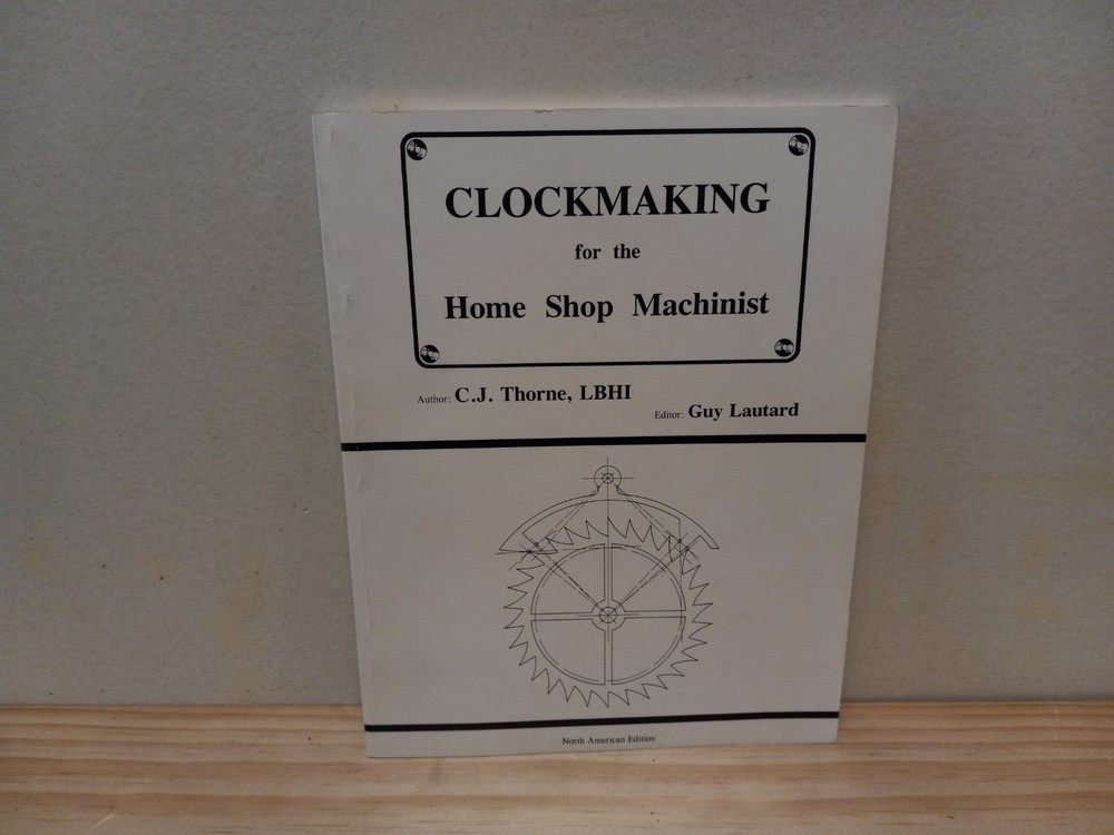 Clockmaking for the Home Shop Machinist – C.J Thorne LBHI – PB – VG