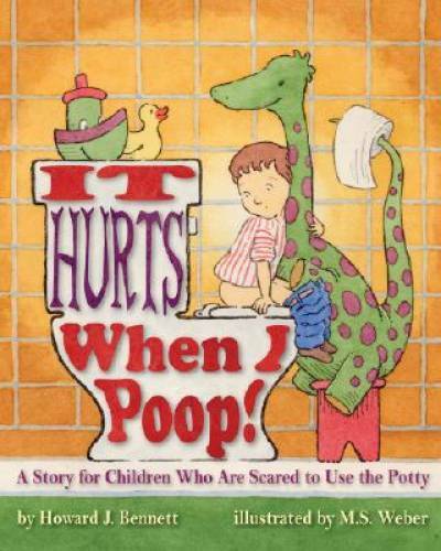 It Hurts When I Poop! a Story for Children Who Are Scared to Use th – GOOD