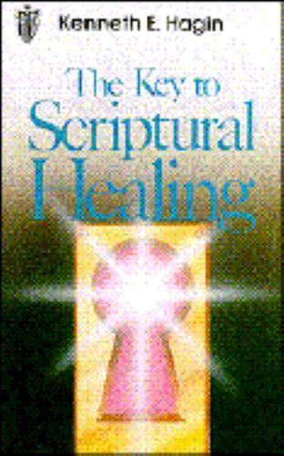 The Key to Scriptural Healing – paperback, Kenneth E Hagin, 9780892760084