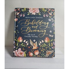Beholding and Becoming The Art of Everyday Worship by Ruth Chou Simons 2019 Book