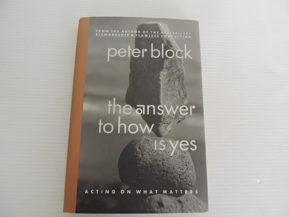 Peter Block The Answer to How is Yes: Stop Looking for Help in All HARD COVER