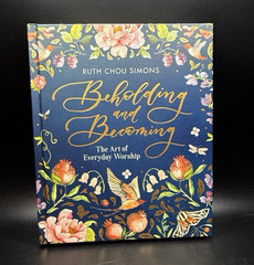 NEW Beholding and Becoming: The Art of Everyday Worship Ruth Chou Simons 2019 HB