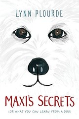 Maxi’s Secrets: (or what you can learn from a dog) by Plourde, Lynn