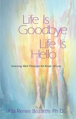 Life Is Goodbye, Life Is Hello: Gri…, Renee Bozarth,