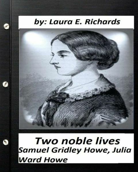 Two Noble Lives Samuel Gridley Howe, Julia Ward Howe By Laura E Richards