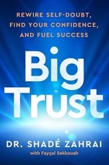 Big Trust: Rewire Self-Doubt, Find Your Confidence, and Fuel Success by Zahrai