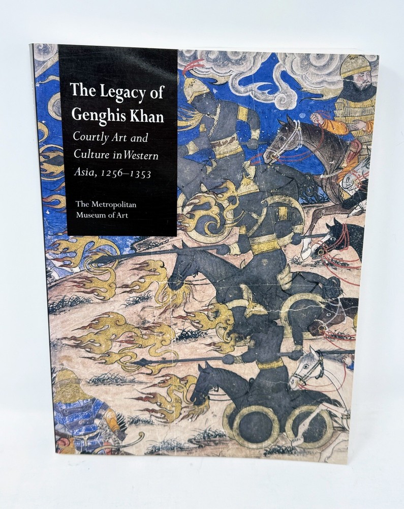 The Legacy Genghis Khan: Courtly Art and Culture Western Asia, 1256-1353 Khan