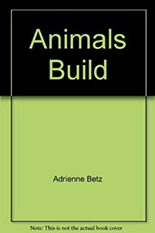 Animals Build Adrienne Betz