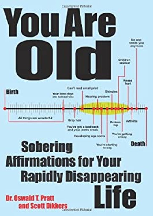 You Are Old : Sobering Affirmations for Your Rapidly Disappearing