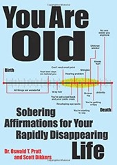 You Are Old : Sobering Affirmations for Your Rapidly Disappearing