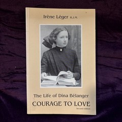 Courage to love: The life of Dina Belanger, 1986, 180 pages (Irene Leger)