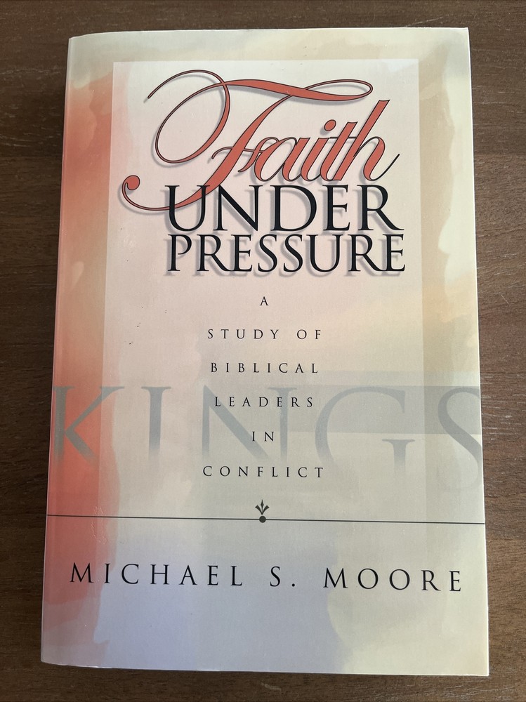 FAITH UNDER PRESSURE: A STUDY OF BIBLICAL LEADERS IN By Michael S. Moore *Mint*