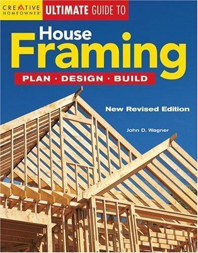 Ultimate Guide to House Framing : Plan, Design, Build by John Wagner and John…