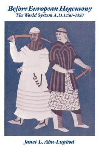 Before European Hegemony: The World System A.D. 1250-1350 by Abu-Lughod, Janet