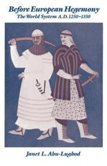 Before European Hegemony: The World System A.D. 1250-1350 by Abu-Lughod, Janet
