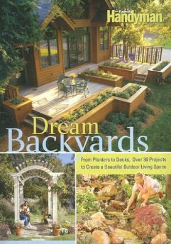 Dream Backyards – Hardcover By Editors of The Family Handyman – VERY GOOD