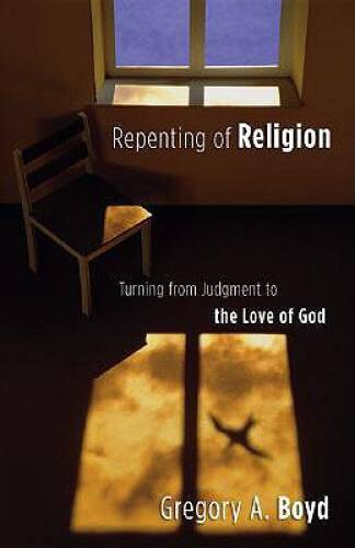 Repenting of Religion: Turning from Judgment to the Love of God – VERY GOOD