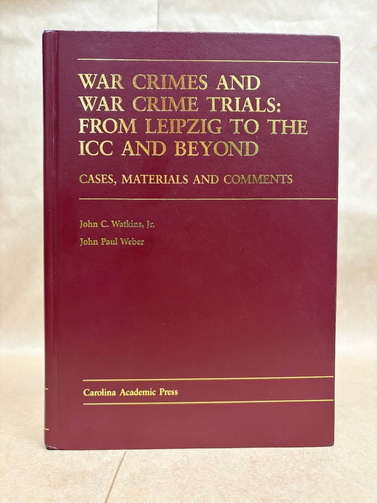War Crimes & War Crime Trials From Lipzig to the ICC & Beyond by Watkins/Weber