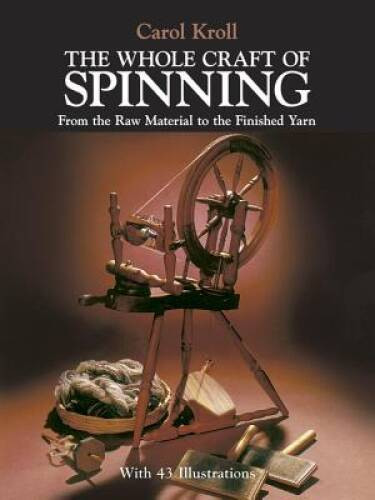 The Whole Craft of Spinning: From the Raw Material to the F – VERY GOOD