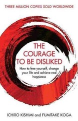The Courage To Be Disliked: How to free yourself, change your life and ac – GOOD