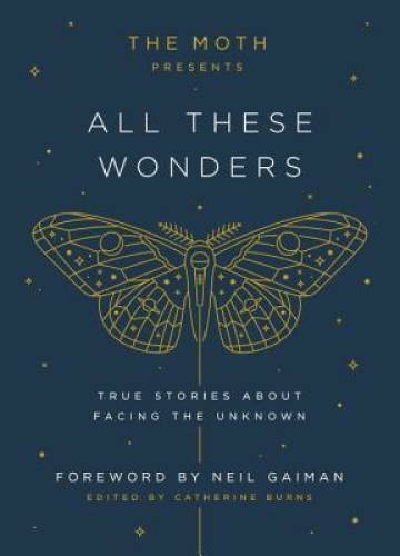The Moth Presents All These Wonders: True Stories About Facing – VERY GOOD