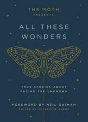 The Moth Presents All These Wonders: True Stories About Facing – VERY GOOD