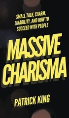 Massive Charisma: Small Talk, Charm, Likability, And How To …