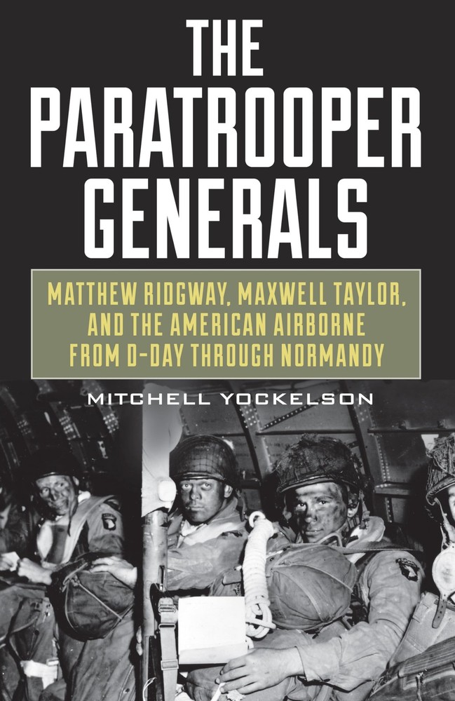 The Paratrooper Generals: Matthew Ridgway, Maxwell Taylor, and