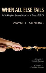 When All Else Fails: Rethinking Our Pastoral Vocation in Times of Stuck by Wayne
