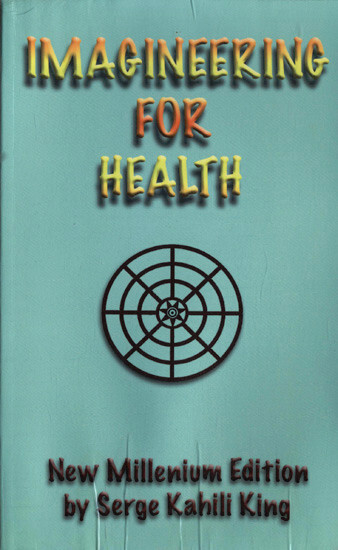 Serge Kahili King – Imagineering For Health: New Millenium Edition