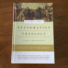 REFORMATION THEOLOGY: A SYSTEMATIC SUMMARY By Matthew Barrett & Michael Horton
