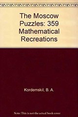 The Moscow Puzzles: 359 Mathematical Recreations B. A. KordemskiI