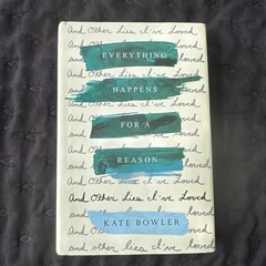 Everything Happens for a Reason : And Other Lies I’ve Loved by Kate Bowler