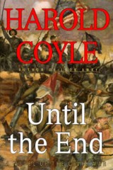 UNTIL THE END: A Novel of the Civil War – Hardcover By Coyle, Harold – GOOD