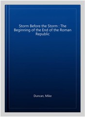 Storm Before the Storm : The Beginning of the End of the Roman Republic, Hard…
