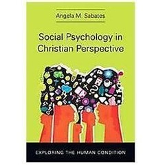Social Psychology in Christian Perspective: Exploring the Human Condition (Chris