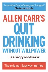 Allen Carr’s Quit Drinking Without Willpower: Be a happy nondrinker (Allen C…
