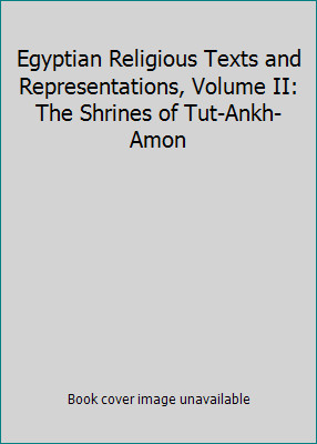Egyptian Religious Texts and Representations, Volume II: The Shrines of…