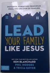 Lead Your Family Like Jesus: Powerful Parenting Principles from the Creator …