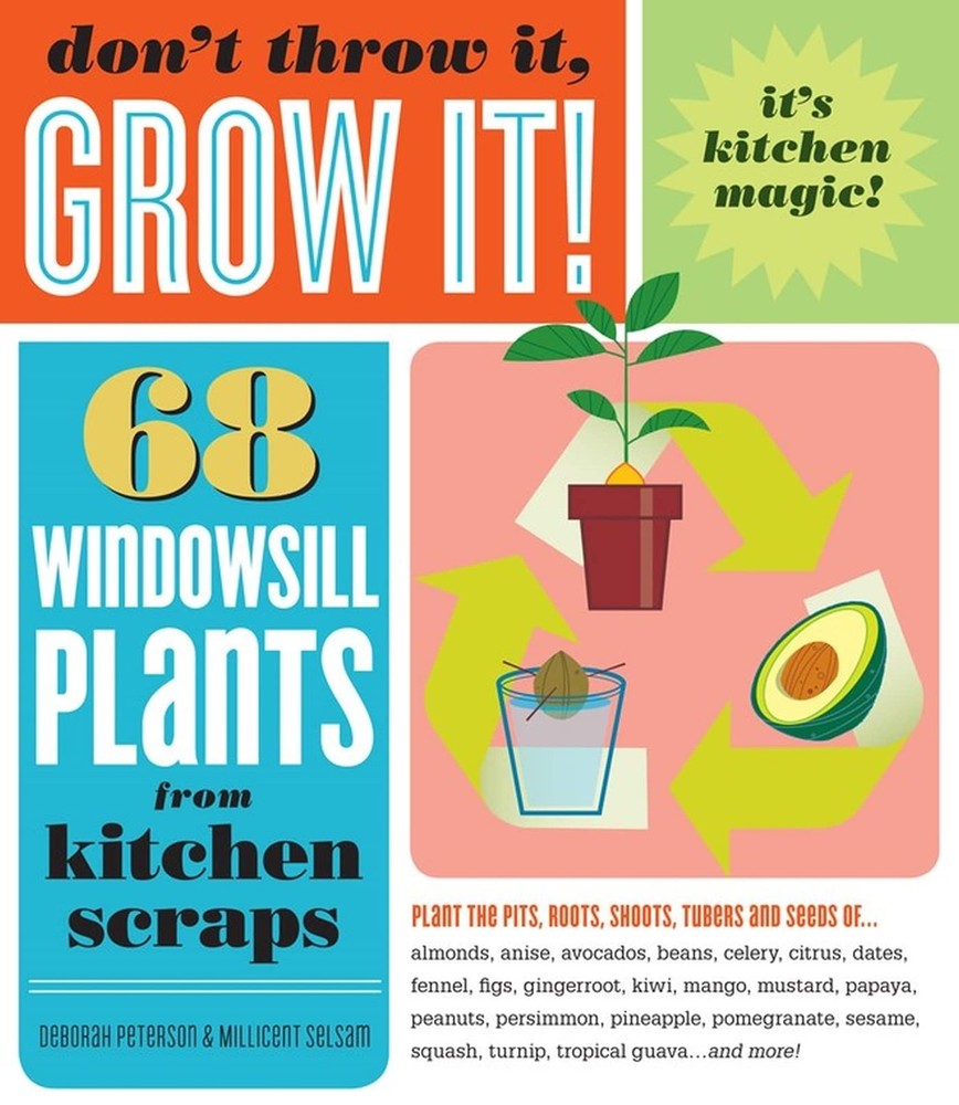 Don’t Throw It, Grow It!: 68 windowsill plants from kitchen scraps