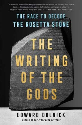 The Writing of the Gods: The Race to Decode the Rosetta Stone by Edward Dolnick