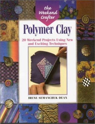 The Weekend Crafter: Polymer Cla- paperback, Irene Semanchuk Dean, 9781579901684