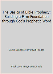 The Basics of Bible Prophecy: Building a Firm Foundation through God’s…