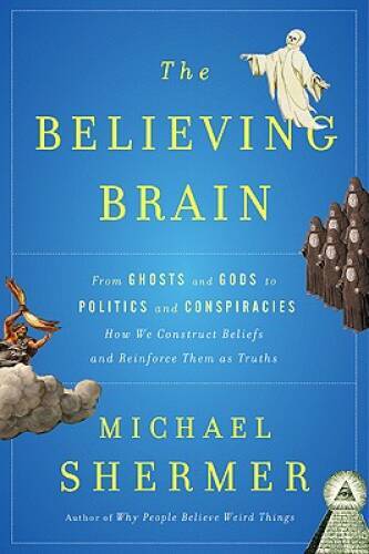 The Believing Brain: From Ghosts and Gods to Politics and Conspiraci – VERY GOOD