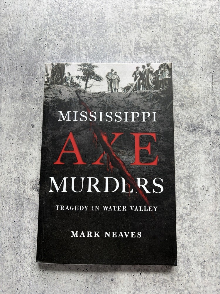 Mississippi Axe Murders: Tragedy in Water Valley by Mark Neaves
