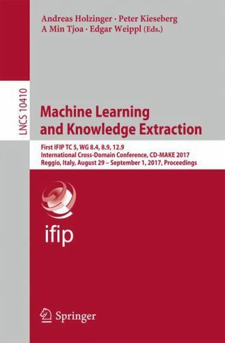 Machine Learning and Knowledge Extraction : First Ifip Tc 5, Wg 8.4, 8.9, 12….