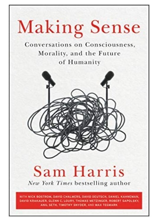 Making Sense: Conversations on Consciousness, Morality, & the Future Sam Harris