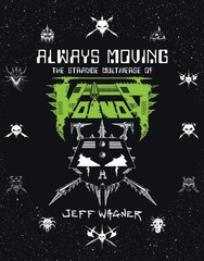 VOIVOD BOOK! Always Moving – The Strange Multiverse of Voivod, by Jeff Wagner