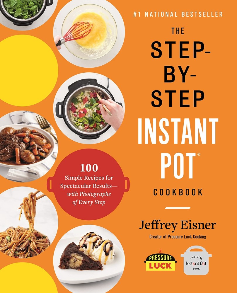 The Step-by-Step Instant Pot Cookbook: 100 Simple Recipes for Spectacular Re…