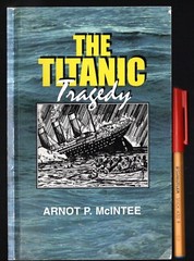 The TITANIC TRAGEDY Arnot P. McIntee 84 pages Clear and Descriptively written
